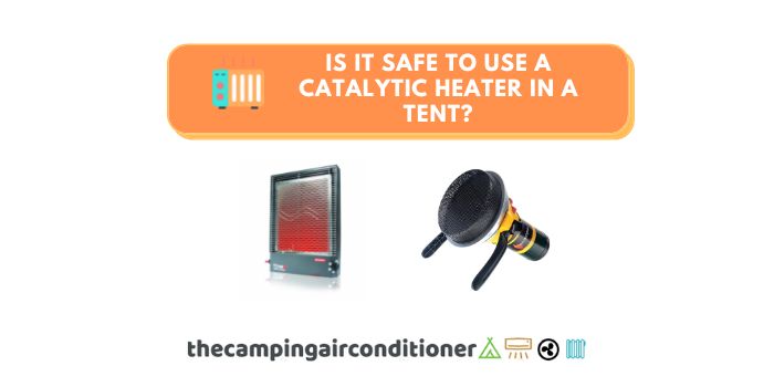 Is it safe to use a catalytic heater in a tent