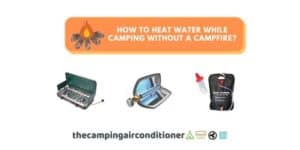 how to heat water while camping without a campfire